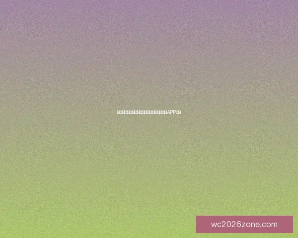世界杯精彩赛事尽在掌握，立即下载官方竞猜APP体验